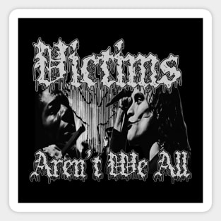 Victims Aren't We All (Black & White) Magnet